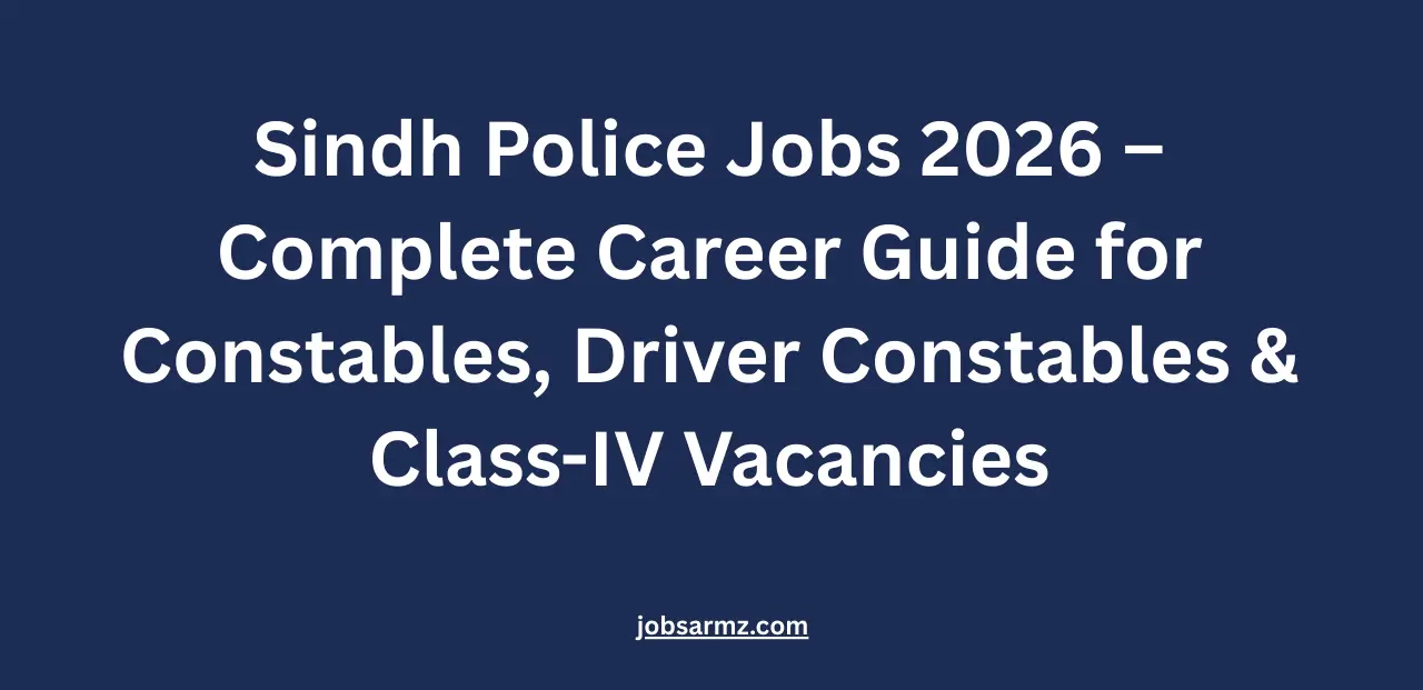 Sindh Police Jobs 2026 – Complete Career Guide for Constables, Driver Constables & Class-IV Vacancies